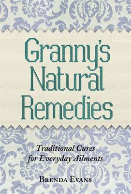 Granny's Natural Remedies: Traditional Cures for Everyday Ailments - Evans, Brenda
