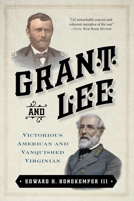 Grant and Lee: Victorious American and Vanquished Virginian - Bonekemper, Edward H