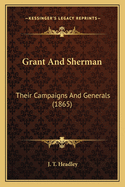 Grant And Sherman: Their Campaigns And Generals (1865)