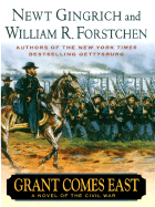Grant Comes East: A Novel of the Civil War - Gingrich, Newt, Dr., and Forstchen, William R, Dr., Ph.D.