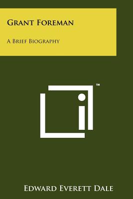 Grant Foreman: A Brief Biography - Dale, Edward Everett