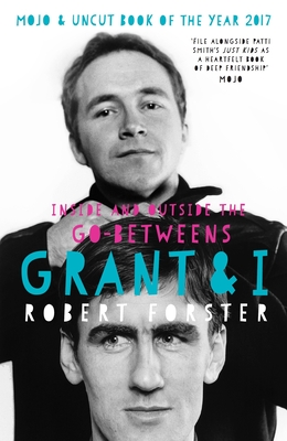 Grant & I: Inside and Outside the Go-Betweens - Forster, Robert