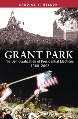 Grant Park: The Democratization of Presidential Elections, 1968-2008 - Nelson, Candice J