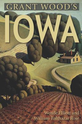 Grant Wood's Iowa - Elliott, Wende, and Rose, William
