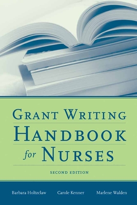Grant Writing Handbook for Nurses - Holtzclaw, Barbara, PhD, RN, Faan, and Kenner, Carole, and Walden, Marlene