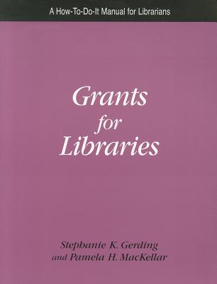 Grants for Libraries: A How- To- Do- It Manual for Librarians - Gerding, Stephanie R, and Mackellar, Pamela H