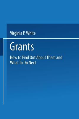 Grants: How to Find Out about Them and What to Do Next - White, Virginia P
