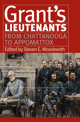 Grant's Lieutenants: From Chattanooga to Appomattox - Woodworth, Steven E. (Editor)