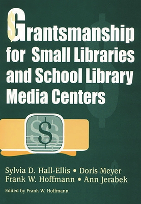 Grantsmanship for Small Libraries and School Library Media Centers - Hall-Ellis, Sylvia D, and Meyer, Doris, and Jerabek, Ann
