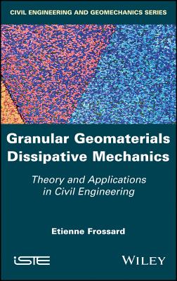 Granular Geomaterials Dissipative Mechanics: Theory and Applications in Civil Engineering - Frossard, Etienne