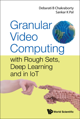 Granular Video Computing - Debarati B Chakraborty & Sankar K Pal