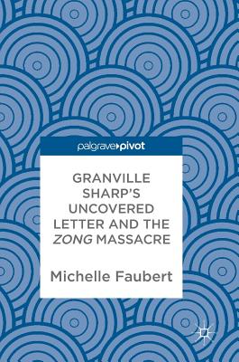 Granville Sharp's Uncovered Letter and the Zong Massacre - Faubert, Michelle