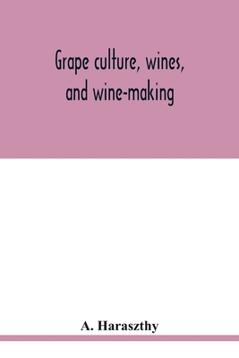 Grape culture, wines, and wine-making.: With notes upon agriculture and horticulture - Haraszthy, A