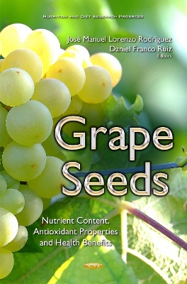 Grape Seeds: Nutrient Content, Antioxidant Properties & Health Benefits - Lorenzo Rodrguez, Jos Manuel (Editor), and Ruiz, Daniel Franco, Ph.D. (Editor)