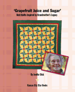 Grapefruit Juice and Sugar: Bold Quilts Inspired by Grandmother's Legacy