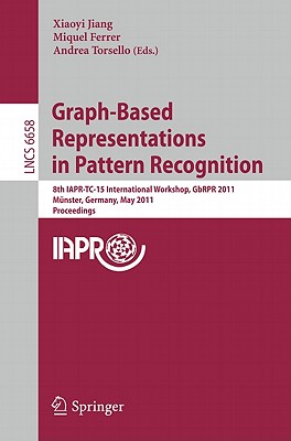 Graph-Based Representations in Pattern Recognition: 8th Iapr-Tc-15 International Workshop, Gbrpr 2011, Mnster, Germany, May 18-20, 2011, Proceedings - Jiang, Xiaoyi (Editor), and Ferrer, Miquel (Editor), and Torsello, Andrea (Editor)