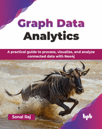 Graph Data Analytics: A practical guide to process, visualize, and analyze connected data with Neo4j (English Edition)