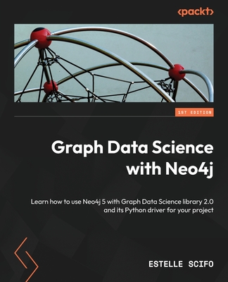 Graph Data Science with Neo4j: Learn how to use Neo4j 5 with Graph Data Science library 2.0 and its Python driver for your project - Scifo, Estelle