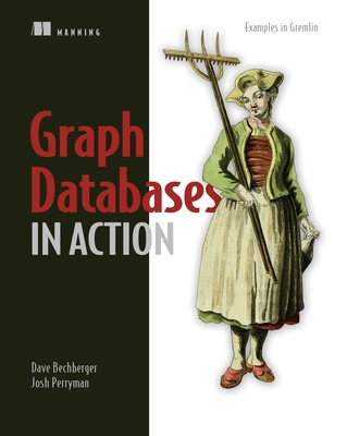 Graph Databases in Action - Bechberger, Dan, and Perryman, Josh