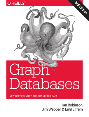 Graph Databases: New Opportunities for Connected Data - Robinson, Ian, and Webber, Jim, and Eifrem, Emil
