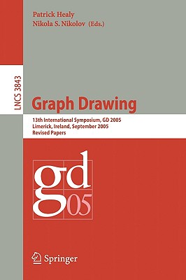Graph Drawing: 13 Th International Symposium, GD 2005, Limerick, Ireland, September 12-14, 2005, Revised Papers - Healy, Patrick (Editor), and Nikolov, Nikola S (Editor)