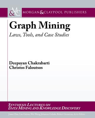 Graph Mining: Laws, Tools, and Case Studies - Chakrabarti, Deepayan, and Faloutsos, Christos