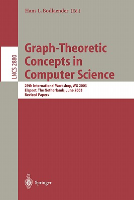 Graph-Theoretic Concepts in Computer Science: 29th International Workshop, Wg 2003, Elspeet, the Netherlands, June 19-21, 2003, Revised Papers - Bodlaender, Hans L (Editor)