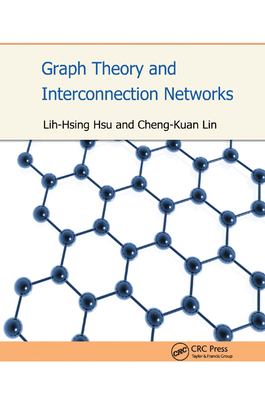 Graph Theory and Interconnection Networks - Hsu, Lih-Hsing, and Lin, Cheng-Kuan