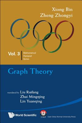 Graph Theory: In Mathematical Olympiad and Competitions - Xiong, Bin, and Zheng, Zhongyi, and Liu, Ruifang (Translated by)