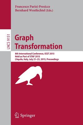 Graph Transformation: 8th International Conference, Icgt 2015, Held as Part of Staf 2015, l'Aquila, Italy, July 21-23, 2015. Proceedings - Parisi-Presicce, Francesco (Editor), and Westfechtel, Bernhard (Editor)