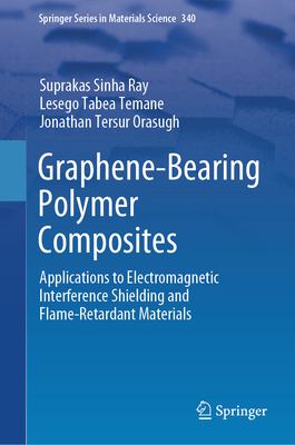 Graphene-Bearing Polymer Composites: Applications to Electromagnetic Interference Shielding and Flame-Retardant Materials - Ray, Suprakas Sinha, and Temane, Lesego Tabea, and Orasugh, Jonathan Tersur