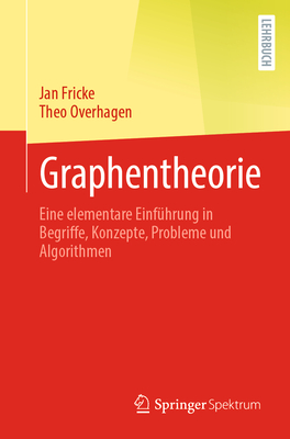 Graphentheorie: Eine Elementare Einfhrung in Begriffe, Konzepte, Probleme Und Algorithmen - Fricke, Jan, and Overhagen, Theo
