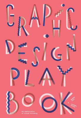 Graphic Design Play Book: An Exploration of Visual Thinking (Logo, Typography, Website, Poster, Web, and Creative Design) - Cure, Sophie, and Seggio, Barbara