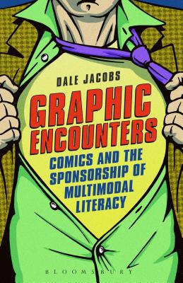 Graphic Encounters: Comics and the Sponsorship of Multimodal Literacy - Jacobs, Dale