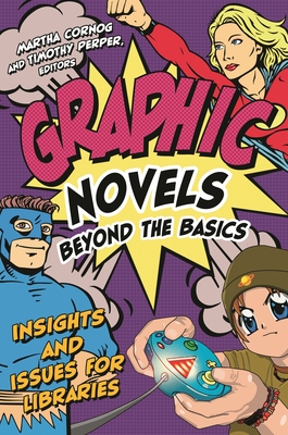 Graphic Novels Beyond the Basics: Insights and Issues for Libraries - Cornog, Martha (Editor), and Perper, Timothy (Editor)
