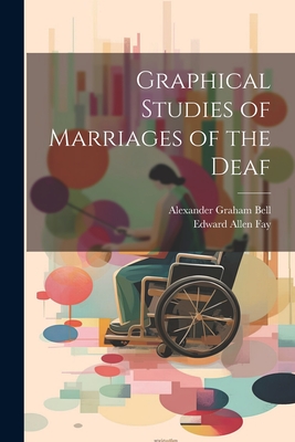 Graphical Studies of Marriages of the Deaf - Bell, Alexander Graham, and Fay, Edward Allen