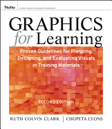 Graphics for Learning: Proven Guidelines for Planning, Designing, and Evaluating Visuals in Training Materials