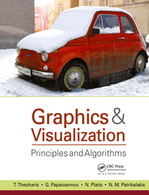 Graphics & Visualization: Principles and Algorithms - Theoharis, T, and Papaioannou, Georgios, and Platis, Nikolaos