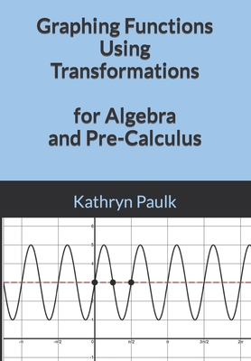 Graphing Functions Using Transformations for Algebra and Pre-Calculus - Paulk, Kathryn