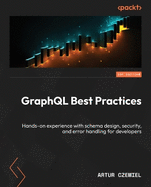 GraphQL Best Practices: Hands-on experience with schema design, security, and error handling for developers