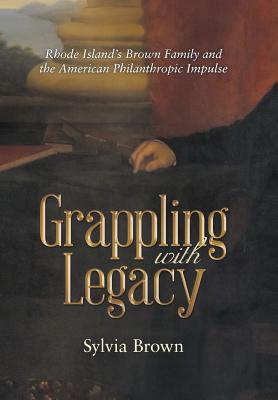 Grappling with Legacy: Rhode Island's Brown Family and the American Philanthropic Impulse - Brown, Sylvia