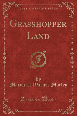 Grasshopper Land (Classic Reprint) - Morley, Margaret Warner