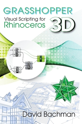 Grasshopper: Visual Scripting for Rhinoceros 3D - Bachman, David
