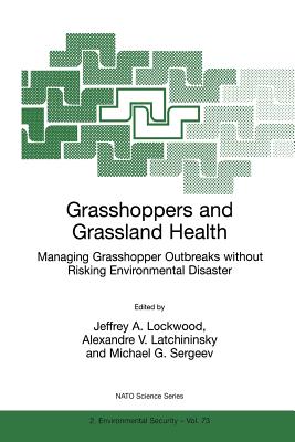 Grasshoppers and Grassland Health: Managing Grasshopper Outbreaks Without Risking Environmental Disaster - Lockwood, Jeffrey A (Editor), and Latchininsky, Alexandre V (Editor), and Sergeev, Michael G (Editor)