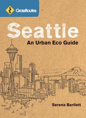 Grassroutes Seattle: An Urban Eco Guide - Bartlett, Serena, and Laing, Daniel