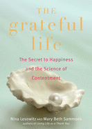 Grateful Life: The Secret to Happiness and the Science of Contentment