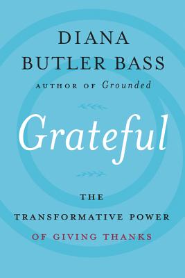 Grateful: The Transformative Power of Giving Thanks - Bass, Diana Butler
