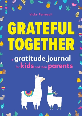 Grateful Together: A Gratitude Journal for Kids and Their Parents - Perreault, Vicky