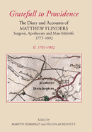 `Gratefull to Providence': The Diary and Accounts of Matthew Flinders, Surgeon, Apothecary, and Man-Midwife, 1775-1802: Volume II: 1785-1802