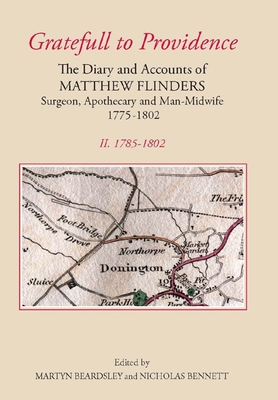 `Gratefull to Providence': The Diary and Accounts of Matthew Flinders, Surgeon, Apothecary, and Man-Midwife, 1775-1802: Volume II: 1785-1802 - Beardsley, Martyn (Editor), and Bennett, Nicholas (Editor)